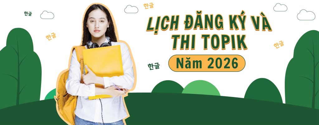 LỊCH ĐĂNG KÍ VÀ THI TOPIK NĂM 2026
